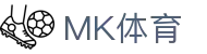 MK体育（MK Sports）中国官方网站 - 中国站在线登录